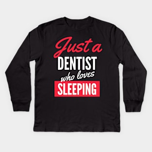 Just A Dentist Who Loves Sleeping - Gift For Men, Women, Sleeping Lover Kids Long Sleeve T-Shirt